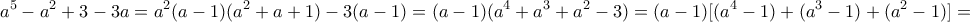 \displaystyle{a^{5}-a^{2}+3-3a=a^{2}(a-1)(a^{2}+a+1)-3(a-1)=(a-1)(a^{4}+a^{3}+a^{2}-3)=(a-1)[(a^{4}-1)+(a^{3}-1)+(a^{2}-1)]=}
