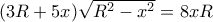 (3R+5x)\sqrt {R^2-x^2}}= 8xR (3R+5x)\sqrt {R^2-x^2}}= 8xR