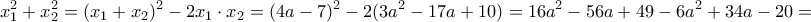 \displaystyle{x_1^2+x_2^2=(x_1+x_2)^2-2x_1\cdot x_2=(4a-7)^2-2(3a^2-17a+10)=16a^2-56a+49-6a^2+34a-20=}