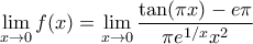 \displaystyle{\lim_{x\rightarrow0}{f(x)}=\lim_{x\rightarrow0}{\frac{\tan(\pi x)-e\pi}{\pi e^{1/x}x^2}}}