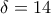 \displaystyle{\delta  = 14}