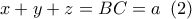 x + y + z = BC = a\,\,\left( 2 \right)