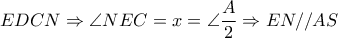 \displaystyle{EDCN \Rightarrow \angle NEC = x = \angle \frac{A}{2} \Rightarrow EN//AS}