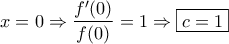 x=0\Rightarrow \dfrac {f'(0)}{f(0)}=1 \Rightarrow \boxed {c=1} x=0\Rightarrow \dfrac {f'(0)}{f(0)}=1 \Rightarrow \boxed {c=1}