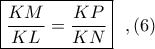 \boxed{\displaystyle \frac{KM}{KL}=\frac{KP}{KN}} \ \ ,(6)