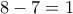 8-7=1 8-7=1