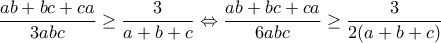 \displaystyle \frac{ab+bc+ca}{3abc}\geq \frac{3}{a+b+c}\Leftrightarrow \frac{ab+bc+ca}{6abc}\geq \frac{3}{2(a+b+c)}