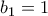 b_1 = 1