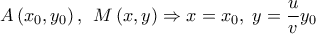 \displaystyle{A\left( {{x_0},{y_0}} \right),\;\,M\left( {x,y} \right) \Rightarrow x = {x_0},\;y = \frac{u}{v}{y_0}}