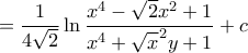 \displaystyle{= \dfrac {1}{4\sqrt 2} \ln{\dfrac {x^4-\sqrt 2 x^2+1} {x^4 +\sqrt x^2 y+1} +c } \displaystyle{= \dfrac {1}{4\sqrt 2} \ln{\dfrac {x^4-\sqrt 2 x^2+1} {x^4 +\sqrt x^2 y+1} +c }