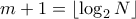 m+1 = \lfloor \log_2{N}\rfloor