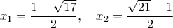 \displaystyle{ x_{1}=\frac{1-\sqrt{17}}{2} , \quad x_{2}=\frac{\sqrt{21}-1}{2} }
