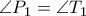 \angle P_{1} = \angle T_{1} \angle P_{1} = \angle T_{1}