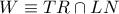 W\equiv TR\cap LN