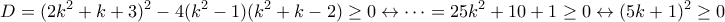 \displaystyle D=(2k^2+k+3)^2-4(k^2-1)(k^2+k-2) \geq 0 \leftrightarrow \cdots=25k^2+10+1\geq 0 \leftrightarrow (5k+1)^2 \geq 0