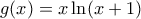 g(x)=x\ln(x+1)