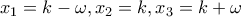 \displaystyle{{x_1} = k - \omega ,{x_2} = k,{x_3} = k + \omega }