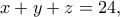 \displaystyle{x+y+z=24,}
