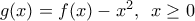 g(x)=f(x)-{{x}^{2}},\,\,\,x\ge 0