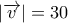 \displaystyle{\left| {\overrightarrow v } \right| = 30}