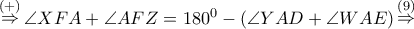 \mathop  \Rightarrow \limits^{\left(  +  \right)} \angle XFA + \angle AFZ = {180^0} - \left( {\angle YAD + \angle WAE} \right)\mathop  \Rightarrow \limits^{\left( 9 \right)}