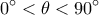  \displaystyle 0^\circ  < \theta  < 90^\circ 