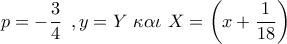 p =  - \dfrac{3}{4}\,\,\,,y = Y\,\,\kappa \alpha \iota \,\,X = \left( {x + \dfrac{1}{{18}}} \right)