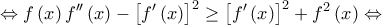 \displaystyle{ \Leftrightarrow f\left( x \right)f''\left( x \right) - {\left[ {f'\left( x \right)} \right]^2} \ge {\left[ {f'\left( x \right)} \right]^2} + {f^2}\left( x \right) \Leftrightarrow }