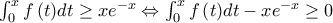 \int_0^x {f\left( t \right)} dt \ge x{e^{ - x}} \Leftrightarrow \int_0^x {f\left( t \right)} dt - x{e^{ - x}} \ge 0