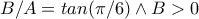 B/A=tan(\pi /6) \wedge B>0