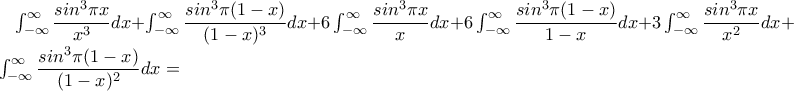 \int_{-\infty }^{\infty }\dfrac{sin^3\pi x}{x^3}dx +\int_{-\infty }^{\infty }\dfrac{sin^3\pi (1-x)}{(1-x)^3}dx+6\int_{-\infty }^{\infty }\dfrac{sin^3\pi x}{x}dx +6\int_{-\infty }^{\infty }\dfrac{sin^3\pi (1-x)}{1-x}dx +3\int_{-\infty }^{\infty }\dfrac{sin^3\pi x}{x^2}dx+3 \int_{-\infty }^{\infty }\dfrac{sin^3\pi (1-x)}{(1-x)^2}dx =