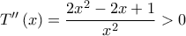 T''\left( x \right) = \dfrac{{2{x^2} - 2x + 1}}{{{x^2}}} > 0
