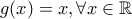 g(x)=x, \forall x \in \mathbb{R}