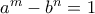 a^m - b^n = 1