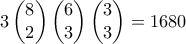 3\begin{pmatrix}8\\2\end{pmatrix}\begin{pmatrix}6\\3\end{pmatrix}\begin{pmatrix}3\\3\end{pmatrix} = 1680