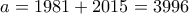 a=1981 + 2015=3996