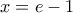 x=e-1