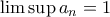 \lim\sup a_n=1