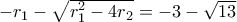 -r_1-\sqrt{r_1^{2}-4r_2}=-3-\sqrt{13}