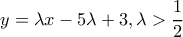 \displaystyle y = \lambda x - 5\lambda + 3,\lambda > \frac{1}{2} \displaystyle y = \lambda x - 5\lambda + 3,\lambda > \frac{1}{2}