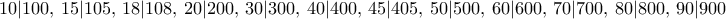 10|100, \, 15|105, \, 18|108, \, 20|200, \, 30|300, \, 40|400, \, 45|405, \, 50|500, \, 60|600, \, 70|700, \, 80|800, \, 90|900