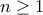 \displaystyle{ n \ge 1}