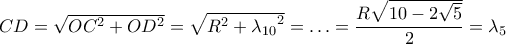 CD = \sqrt {O{C^2} + O{D^2}}  = \sqrt {{R^2} + {\lambda _{10}}^2}  =  \ldots  = \displaystyle\frac{{R\sqrt {10 - 2\sqrt 5 } }}{2} = {\lambda _5}