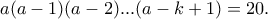 a(a-1)(a-2)...(a-k+1)=20. a(a-1)(a-2)...(a-k+1)=20.