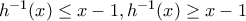 h^{-1}(x)\leq x-1, h^{-1}(x)\geq x-1 h^{-1}(x)\leq x-1, h^{-1}(x)\geq x-1