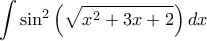 \displaystyle \int \sin^2 \left(\sqrt{x^2+3x+2}\right)dx \displaystyle \int \sin^2 \left(\sqrt{x^2+3x+2}\right)dx