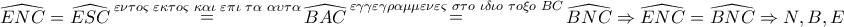 \displaystyle{ 
\widehat{ENC} = \widehat{ESC}\mathop  = \limits^{\varepsilon \nu \tau o\varsigma \,\,\varepsilon \kappa \tau o\varsigma \,\,\kappa \alpha \iota \,\,\varepsilon \pi \iota \,\,\tau \alpha \,\,\alpha \upsilon \tau \alpha } \widehat{BAC}\mathop  = \limits^{\varepsilon \gamma \gamma \varepsilon \gamma \rho \alpha \mu \mu \varepsilon \nu \varepsilon \varsigma \,\,\sigma \tau o\,\,\iota \delta \iota o\,\,\tau o\xi o\,\,BC} \widehat{BNC} \Rightarrow \widehat{ENC} = \widehat{BNC} \Rightarrow N,B,E 
}