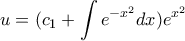 \displaystyle{u=(c_1+\int{e^{-x^2}}dx)e^{x^2}}