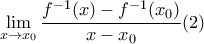 \displaystyle{ \lim_{x\rightarrow x_{0}}\frac{f^{-1}(x)-f^{-1}(x_{0})}{x-x_{0}} (2)}