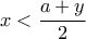 \displaystyle{x<\frac{a+y}{2}}